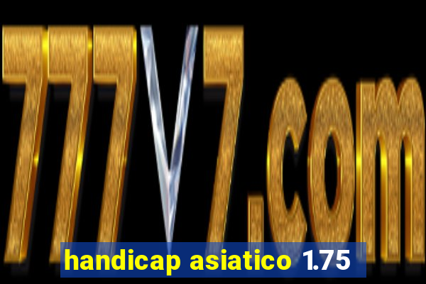 handicap asiatico 1.75